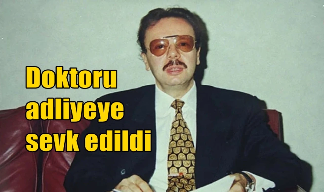 Doktoru adliyeye sevk edildi