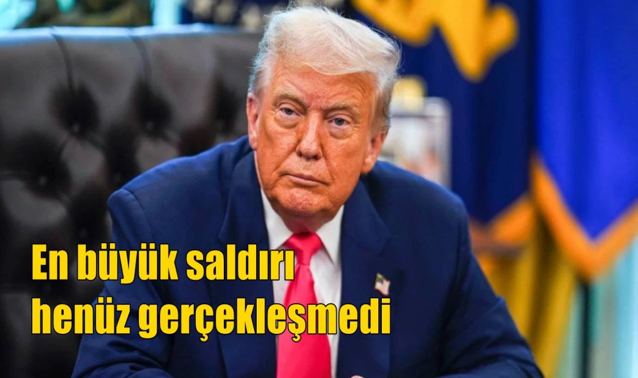 En büyük saldırı henüz gerçekleşmedi