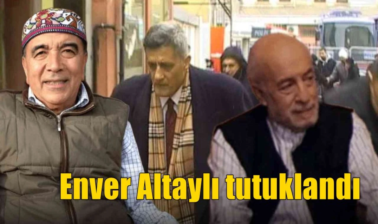 Enver Altay tutuklandı