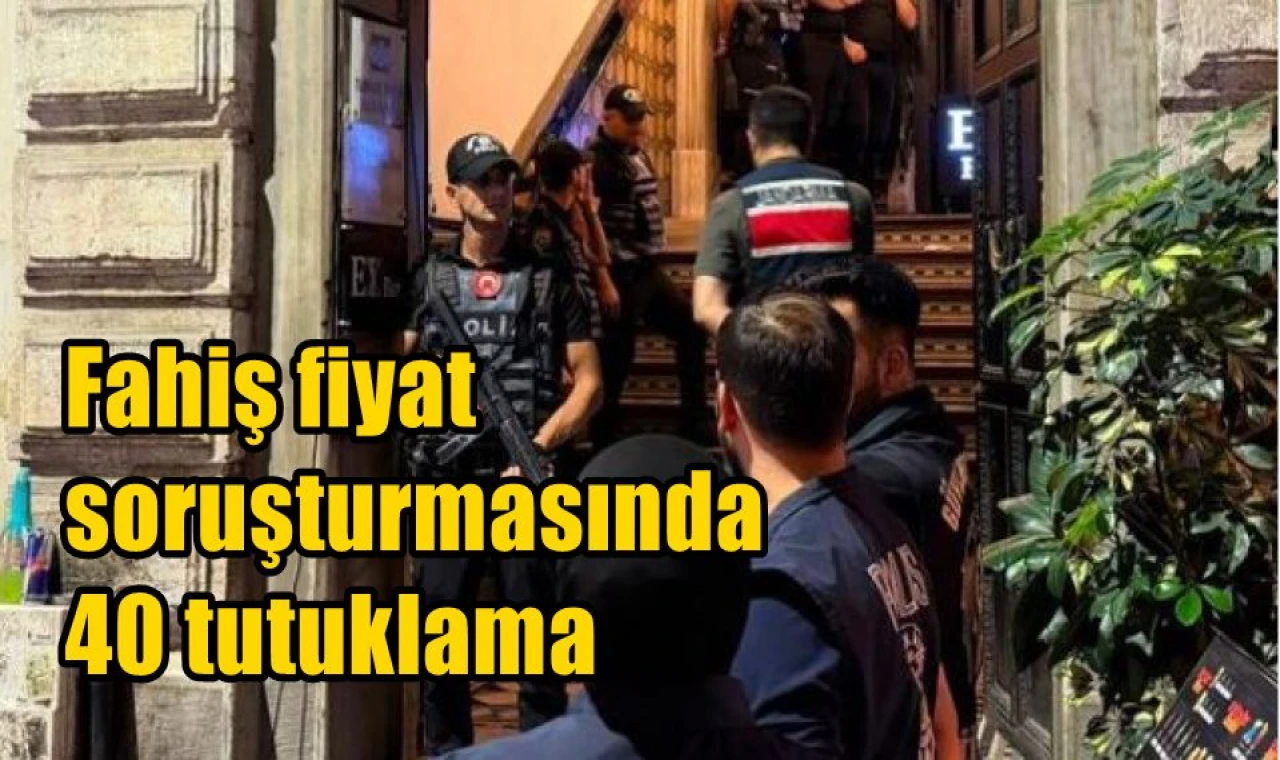 Fahiş fiyat soruşturmasında 40 tutuklama