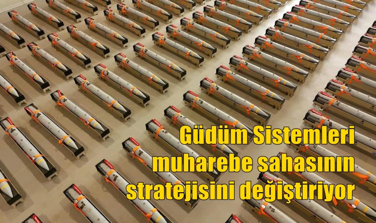 Güdüm Sistemleri muharebe sahasının stratejisini değiştiriyor