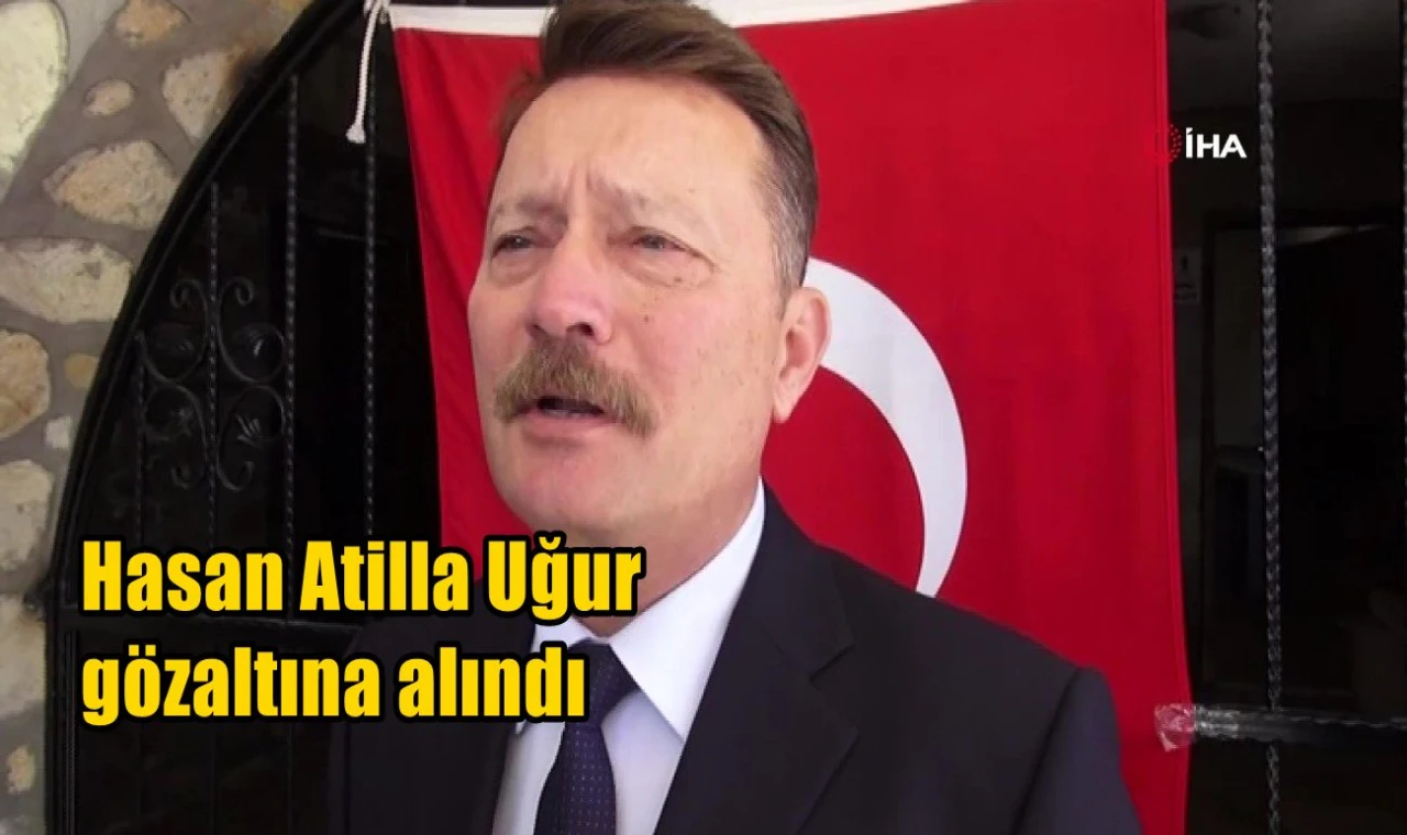 Hasan Atilla Uğur gözaltına alındı