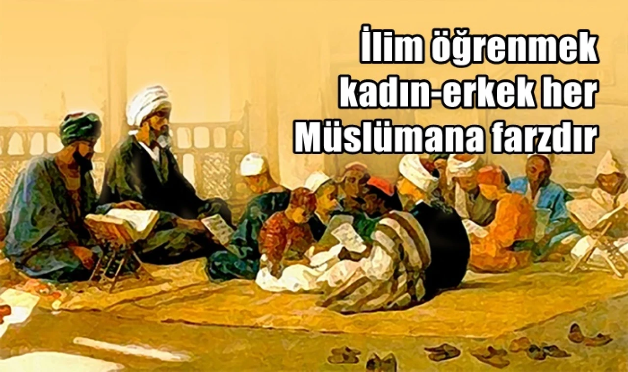 İlim öğrenmek kadın-erkek her Müslümana farzdır