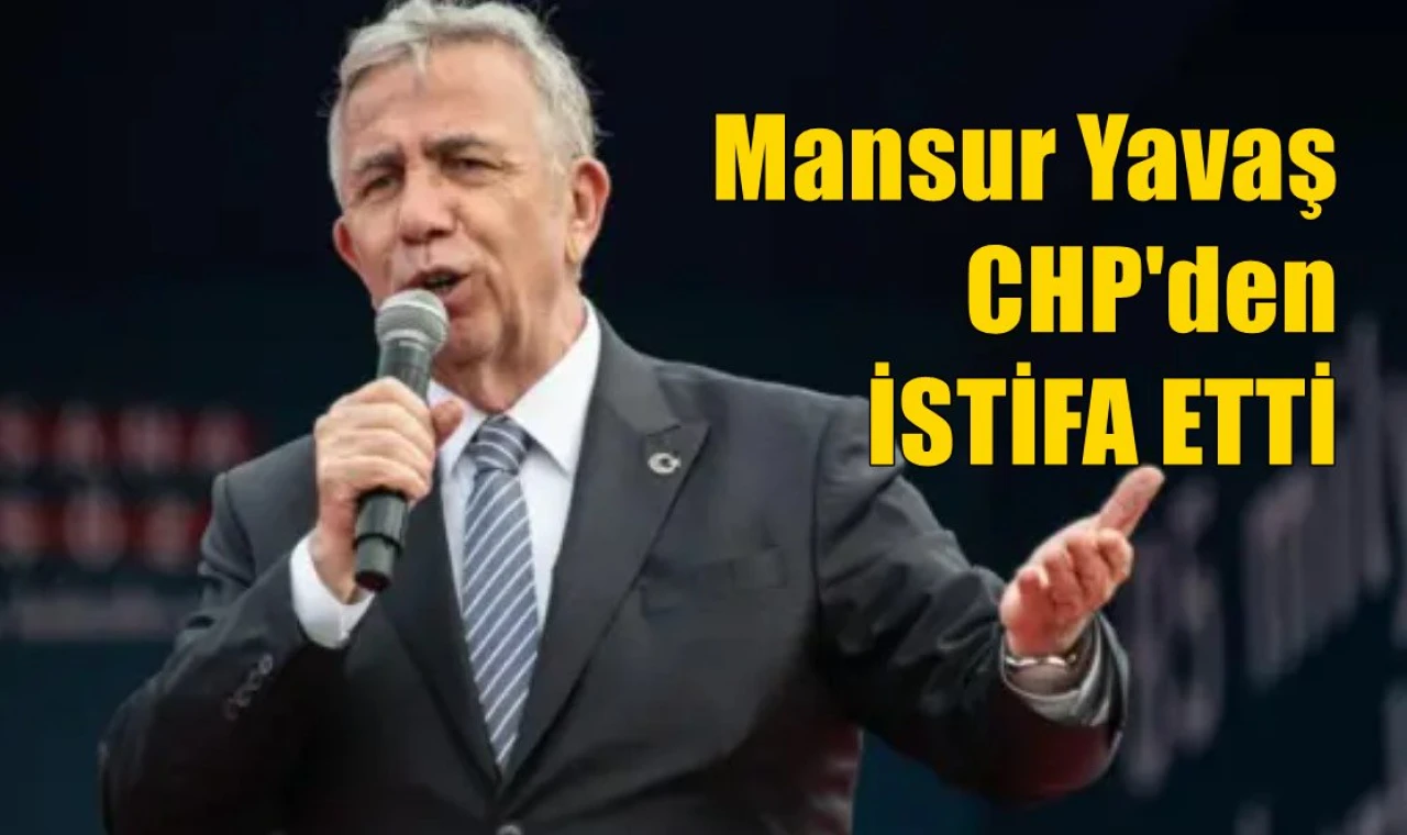 Mansur Yavaş  CHP'den İSTİFA ETTİ