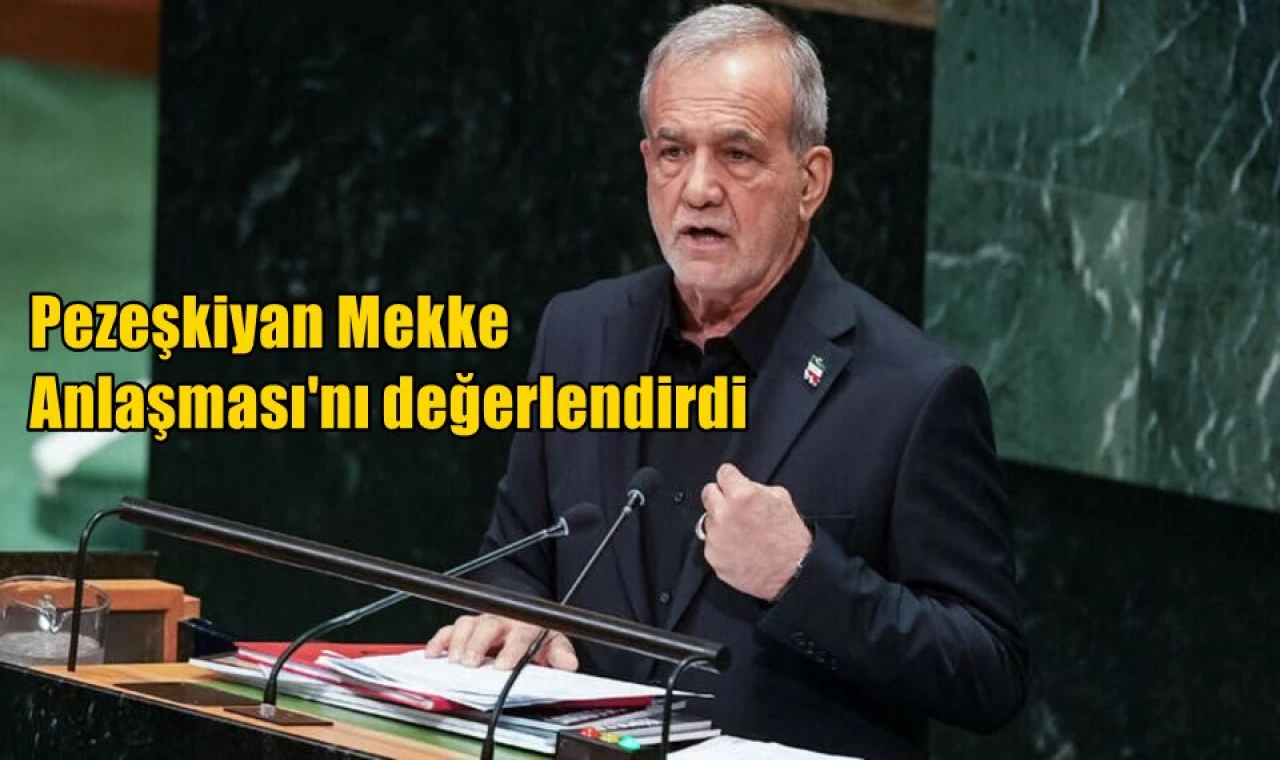 Pezeşkiyan Mekke Anlaşması'nı değerlendirdi