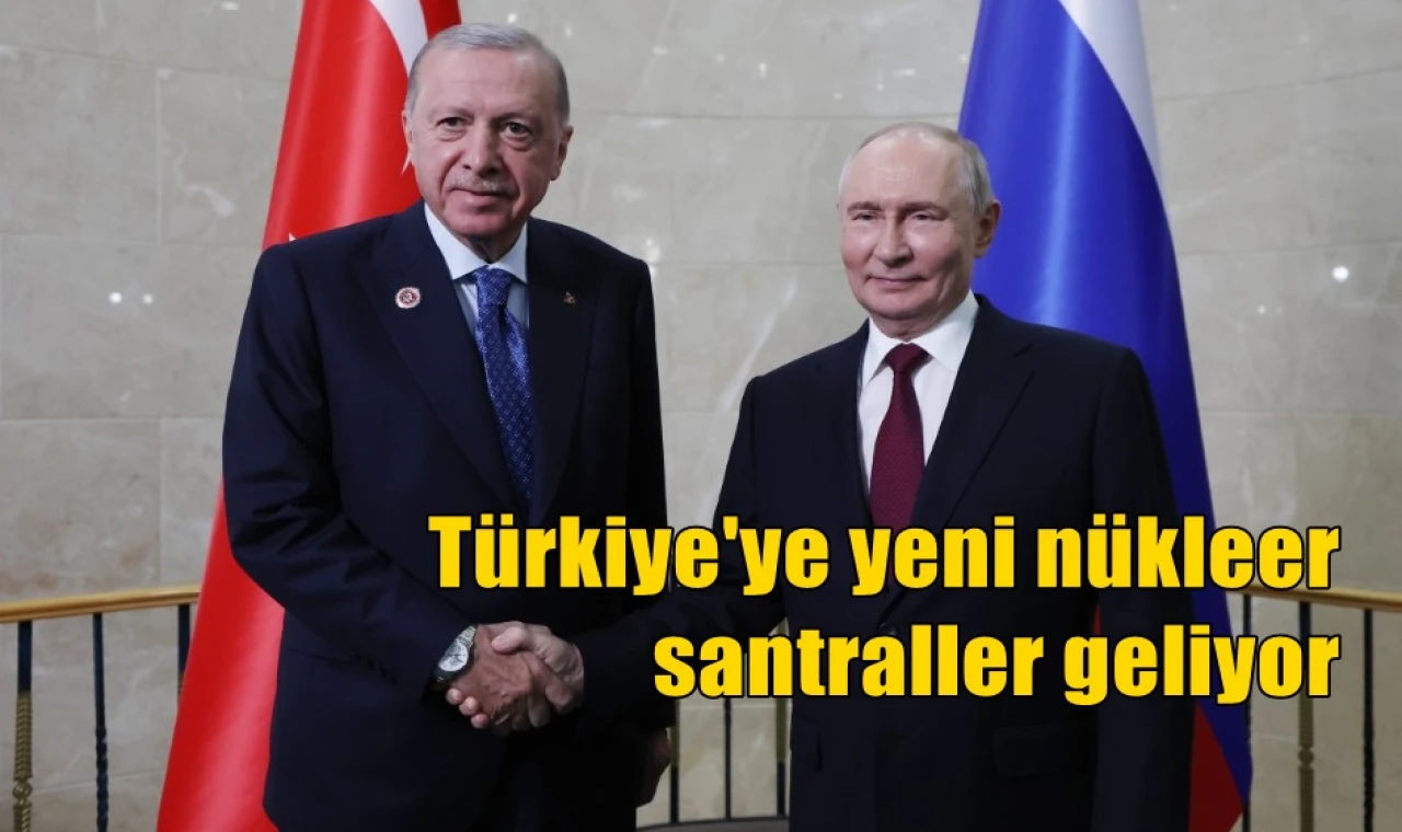 Türkiye'ye yeni nükleer santraller geliyor