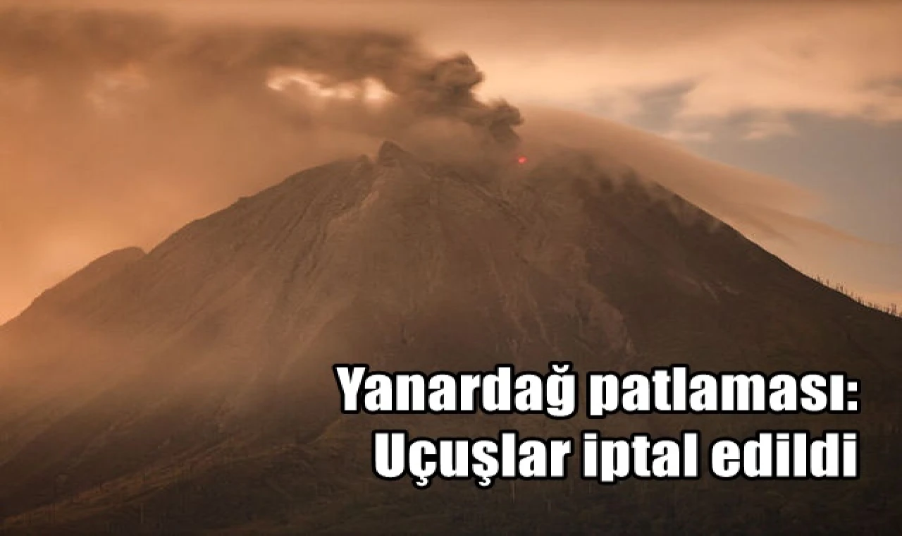 Yanardağ patlaması: Uçuşlar iptal edildi
