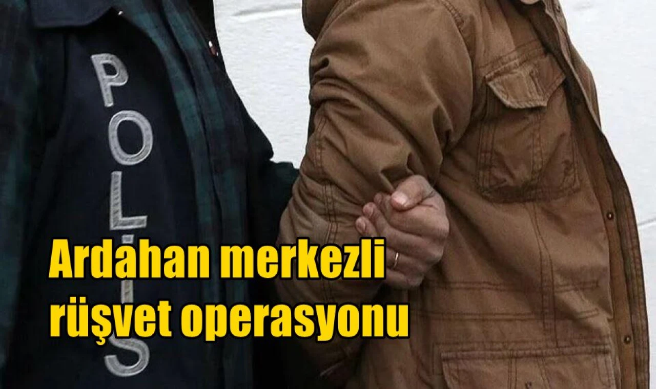 Ardahan merkezli rüşvet operasyonu