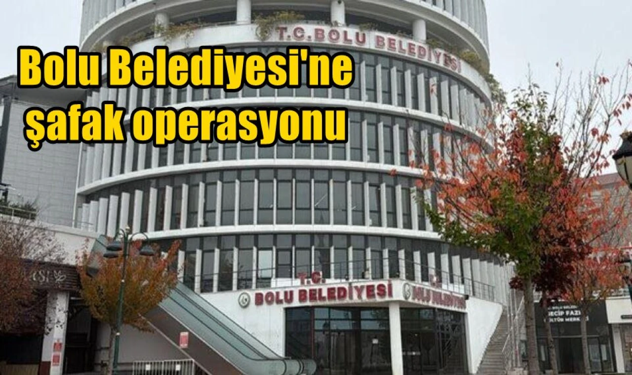 Bolu Belediyesi'ne şafak operasyonu