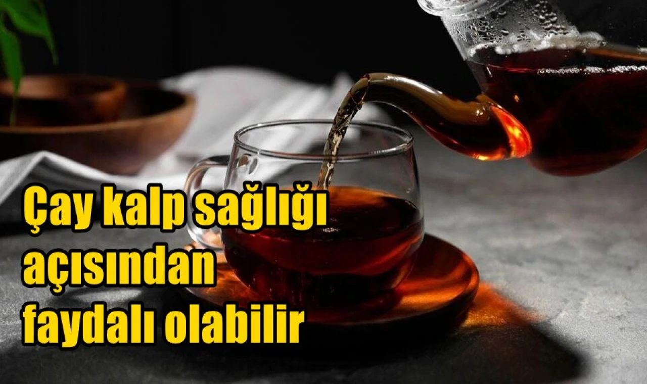 Çay kalp sağlığı açısından faydalı olabilir