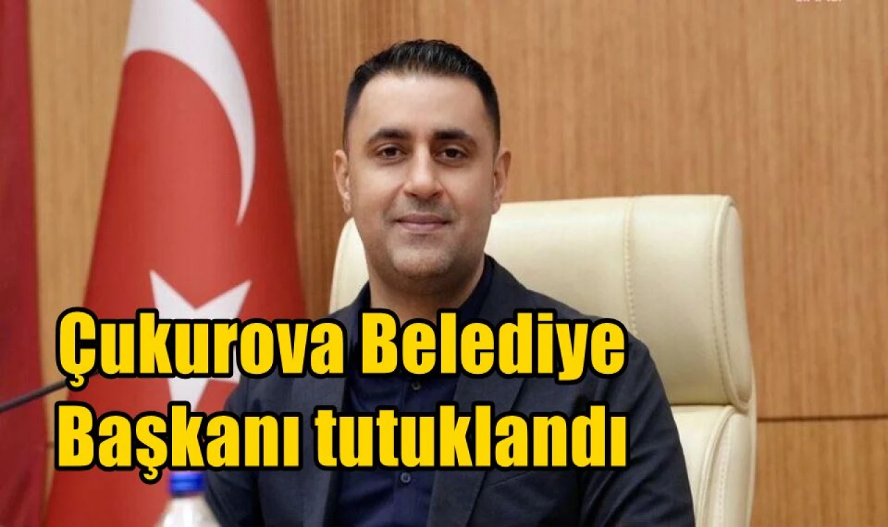 Çukurova Belediye Başkanı tutuklandı
