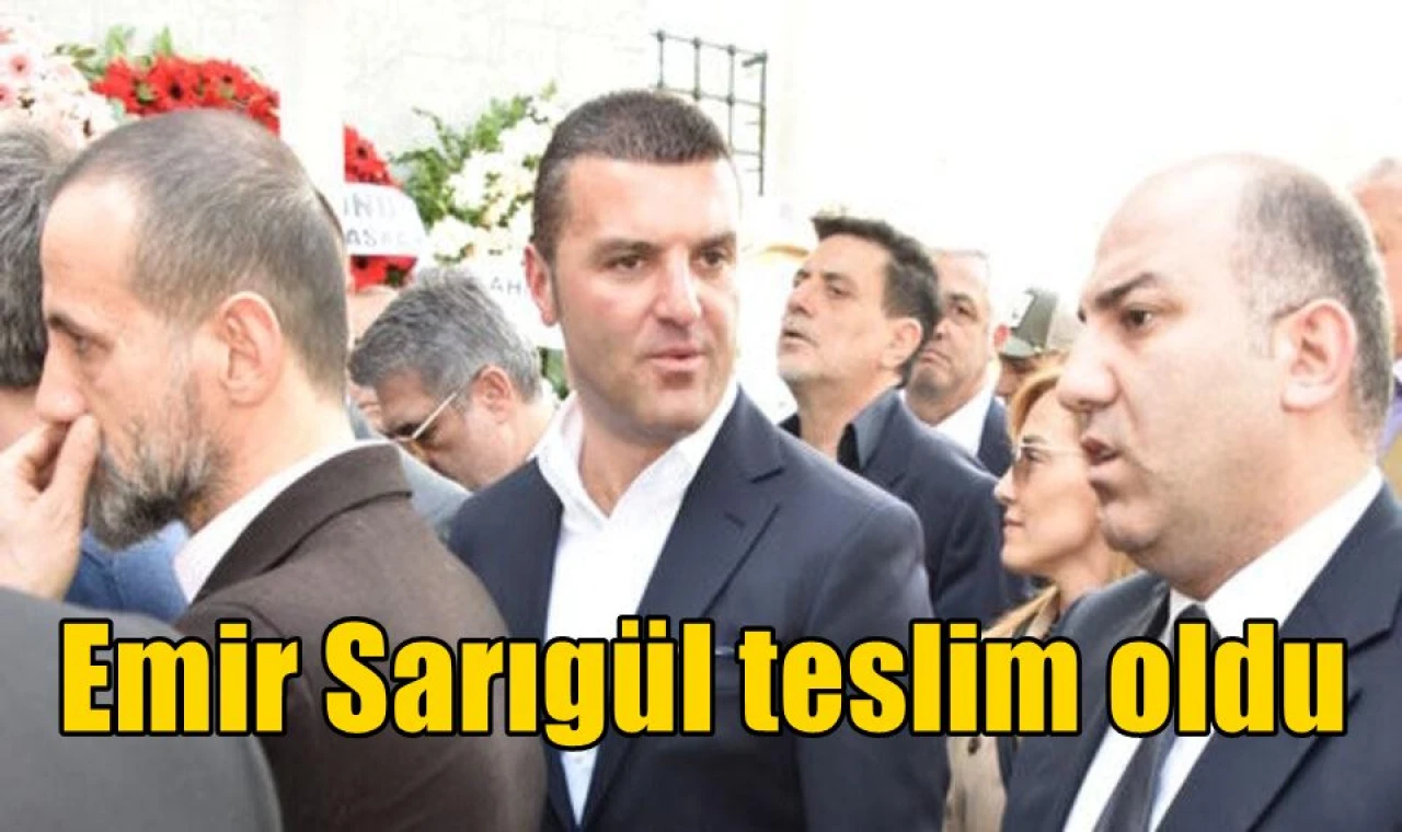 Emir Sarıgül teslim oldu