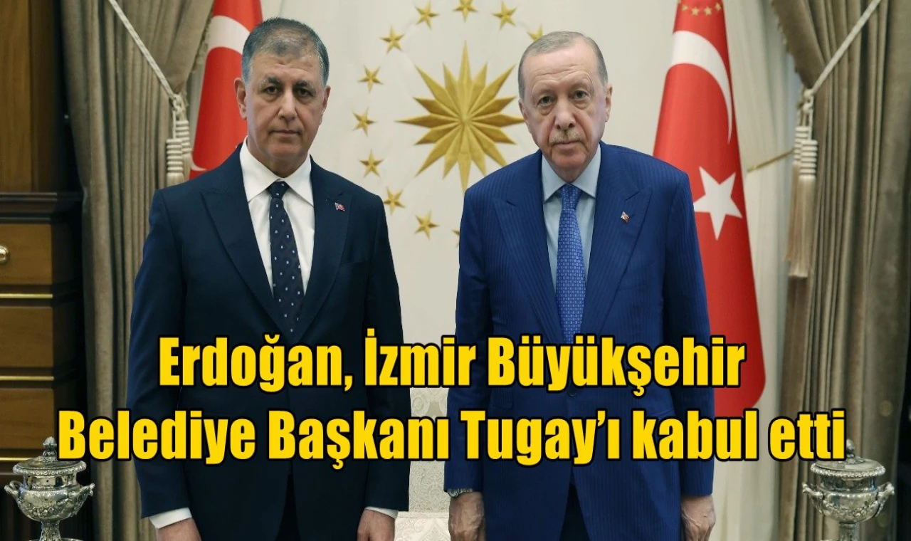 Erdoğan İzmir Büyükşehir Belediye Başkanı Tugay’ı kabul etti