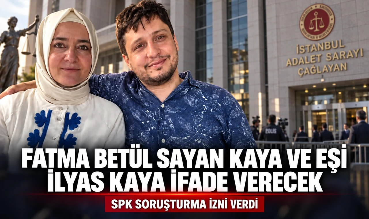 Fatma Betül Sayan Kaya ve eşi İlyas Kaya ifade verecek