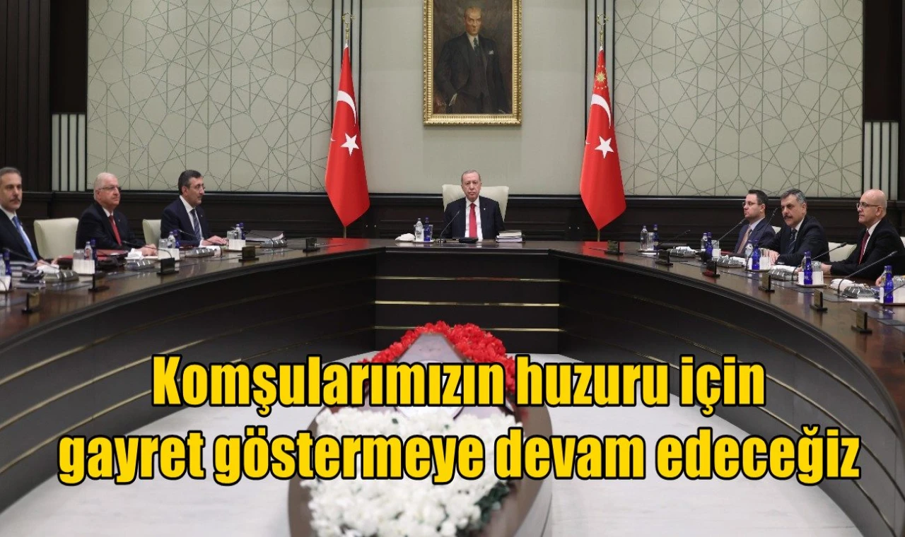 Komşularımızın huzuru için gayret göstermeye devam edeceğiz