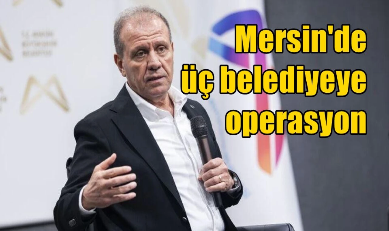 Mersin'de üç belediyeye operasyon