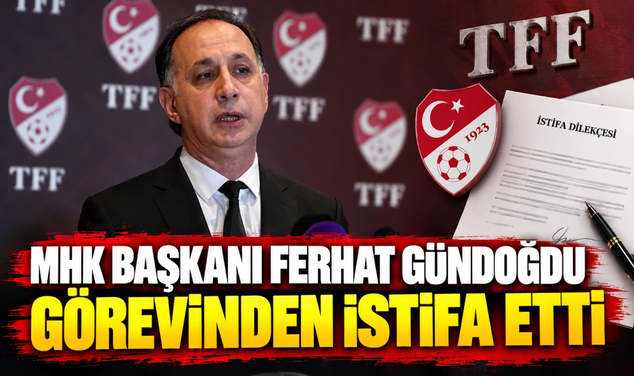 MHK Başkanı Ferhat Gündoğdu, görevinden istifa etti