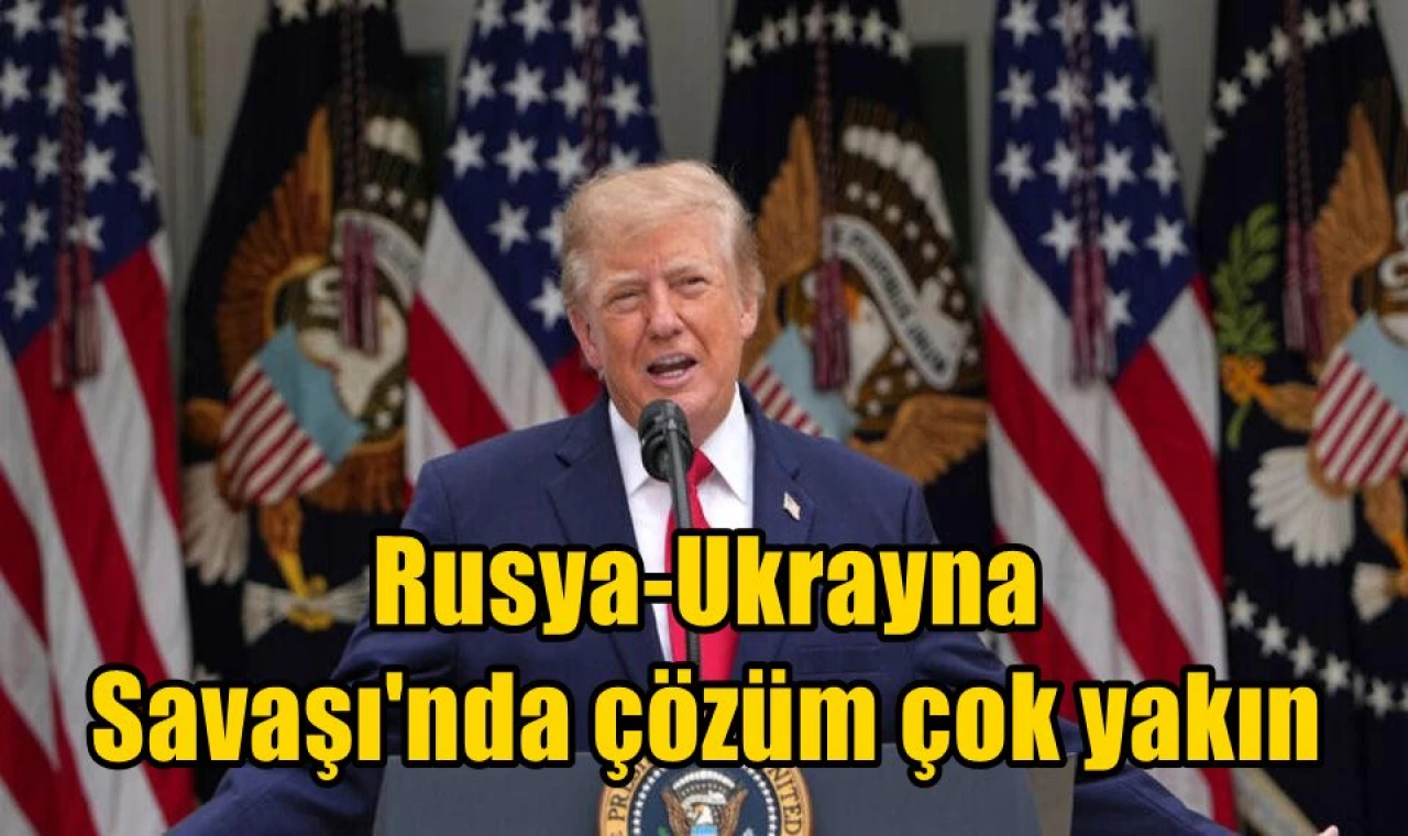Rusya-Ukrayna  Savaşı'nda çözüm çok yakın