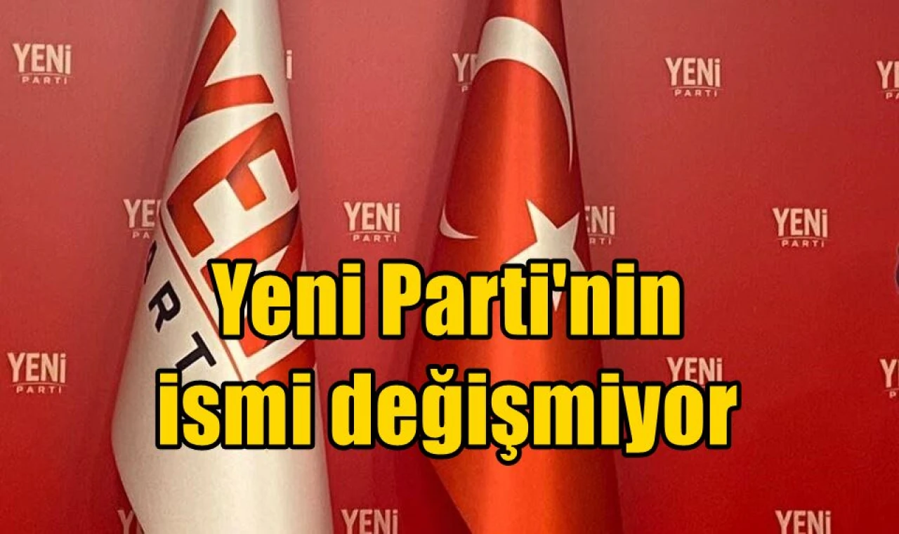 Yeni Parti'nin ismi değişmiyor