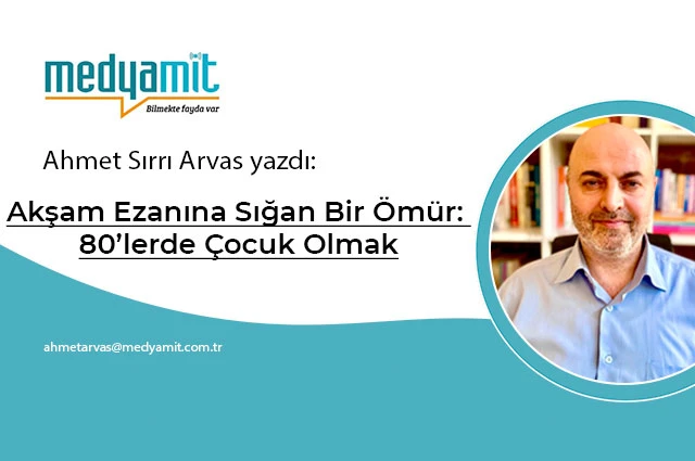 Akşam Ezanına Sığan Bir Ömür: 80’lerde Çocuk Olmak