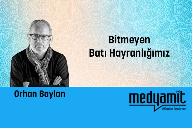 Bitmeyen Batı Hayranlığımız
