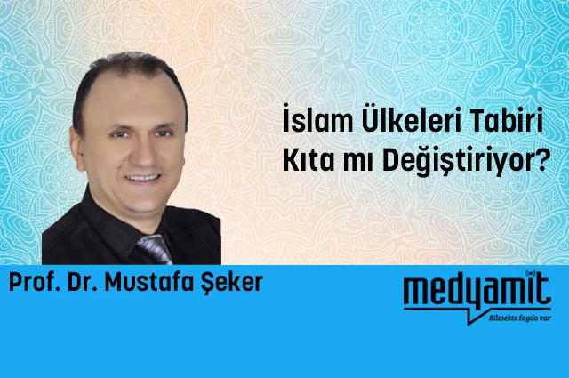 İslam Ülkeleri Tabiri Kıta mı Değiştiriyor?