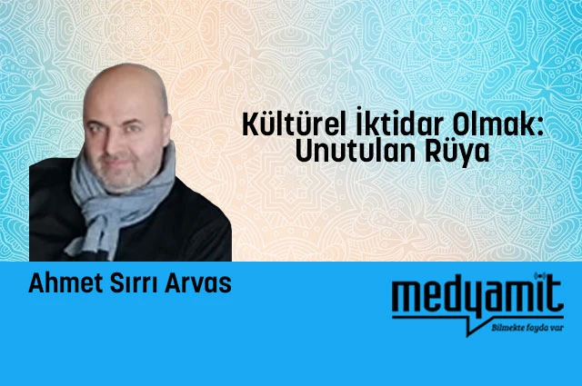 Kültürel İktidar Olmak: Unutulan Rüya