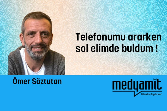 Telefonumu ararken sol elimde buldum !