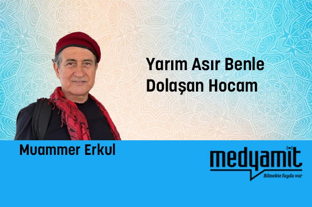 Yarım Asır Benle Dolaşan Hocam