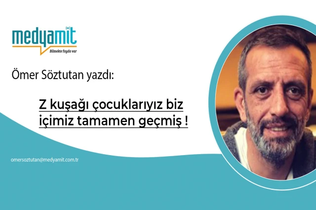 Z kuşağı çocuklarıyız biz içimiz tamamen geçmiş!