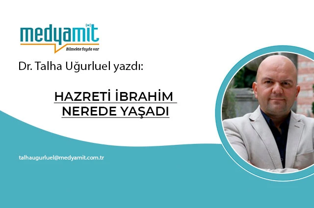 HAZRETİ İBRAHİM NEREDE YAŞADI