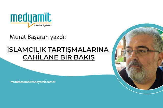 İSLAMCILIK TARTIŞMALARINA  CAHİLANE BİR BAKIŞ