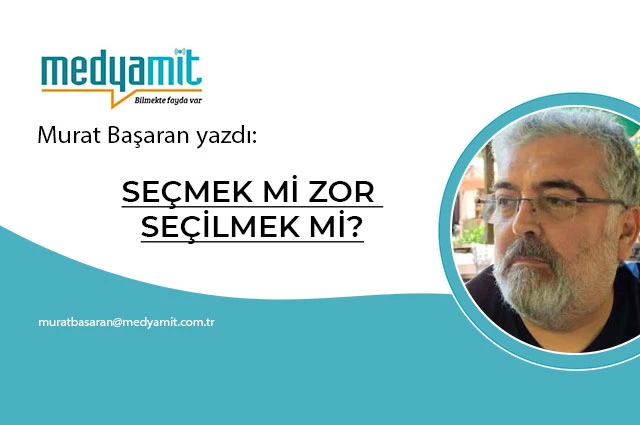SEÇMEK Mİ ZOR SEÇİLMEK Mİ?