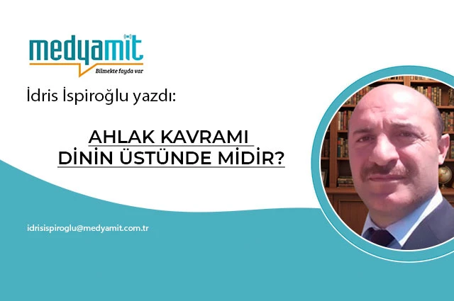 AHLAK KAVRAMI, DİNİN ÜSTÜNDE MİDİR?