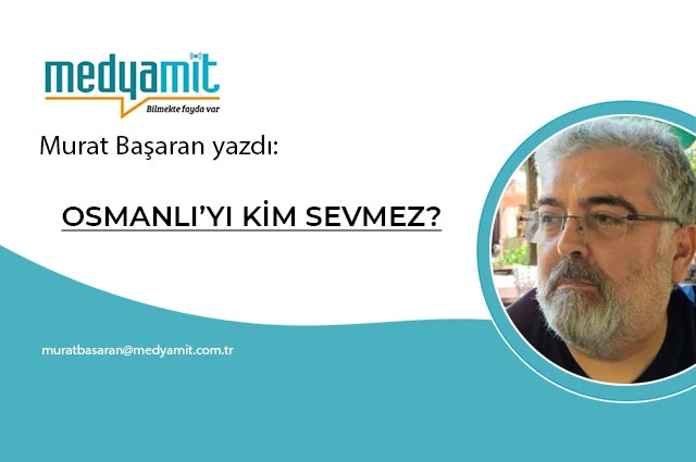 OSMANLI’YI KİM SEVMEZ?