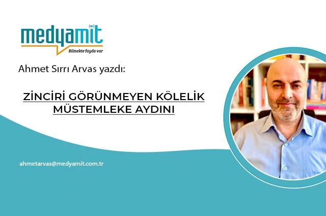 ZİNCİRİ GÖRÜNMEYEN KÖLELİK MÜSTEMLEKE AYDINI