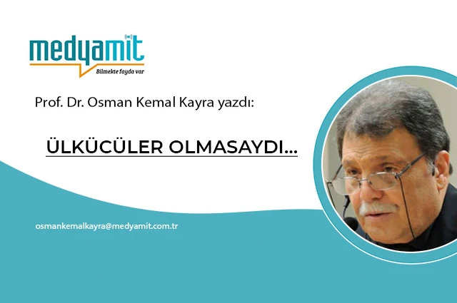 ÜLKÜCÜLER OLMASAYDI…