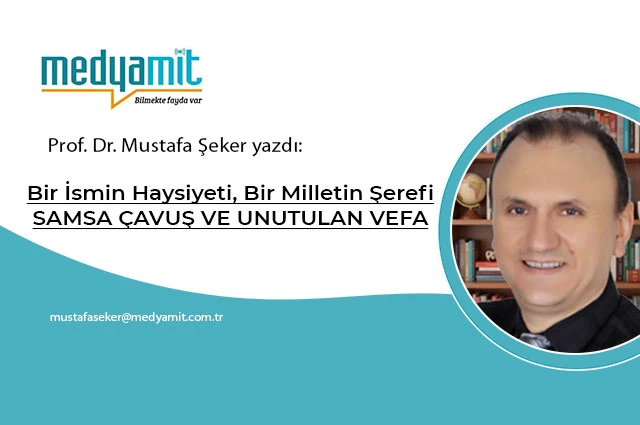 Bir İsmin Haysiyeti, Bir Milletin Şerefi - SAMSA ÇAVUŞ VE UNUTULAN VEFA