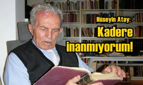 Hüseyin Atay: Kadere inanmıyorum...
