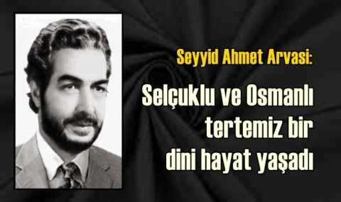 Selçuklu ve Osmanlı tertemiz bir dini hayat yaşadı...