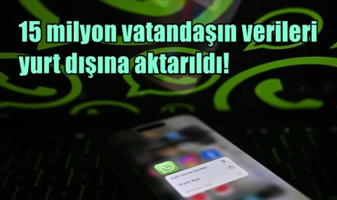 15 milyon vatandaşın verileri yurtdışına aktarıldı