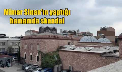 Mimar Sinan'ın yaptığı hamamda skandal