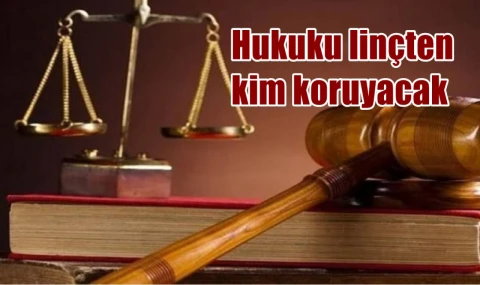 Hukuku linçten kim koruyacak