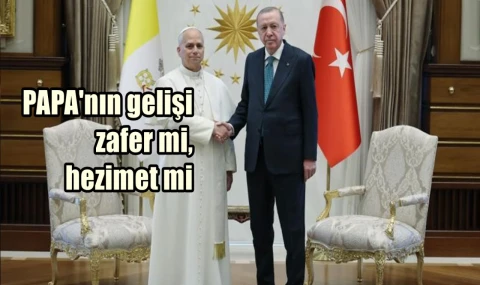 PAPA'nın gelişi zafer mi hezimet mi