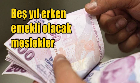 Beş yıl erken emekli olacak meslekler
