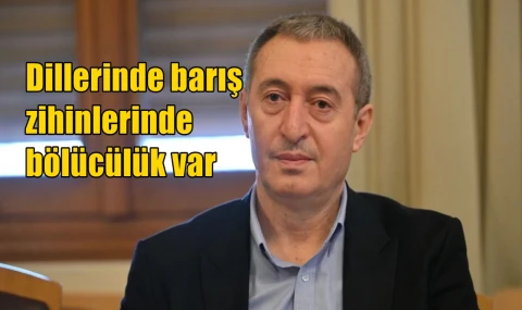 Dillerinde barış zihinlerinde bölücülük var