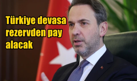 Türkiye devasa rezervden pay alacak