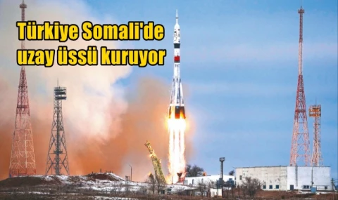 Türkiye Somali'de uzay üssü kuruyor