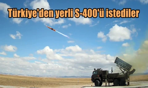 Türkiye'den yerli S-400'ü istediler