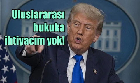 Uluslararası hukuka ihtiyacım yok